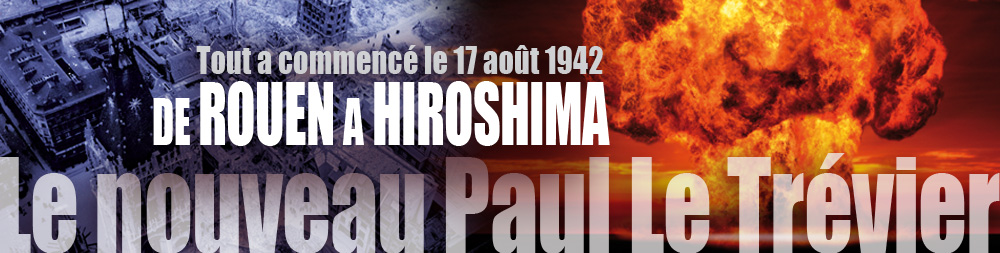 De Rouen à Hiroshima le nouveau livre Paul Le Trévier